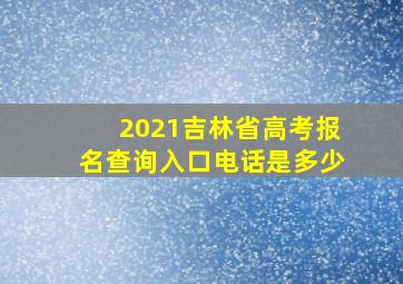 2021吉林省高考报名查询入口电话是多少