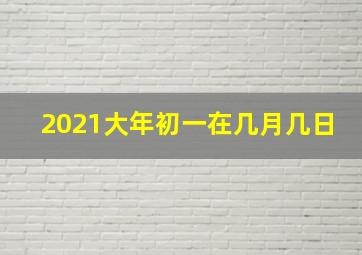 2021大年初一在几月几日