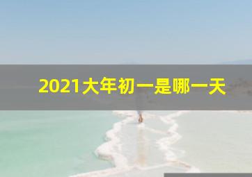 2021大年初一是哪一天