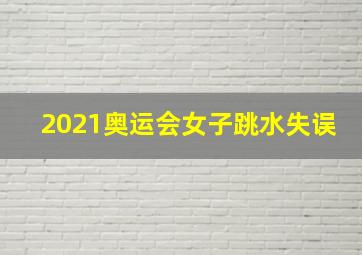 2021奥运会女子跳水失误