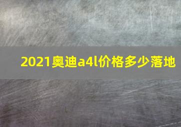 2021奥迪a4l价格多少落地