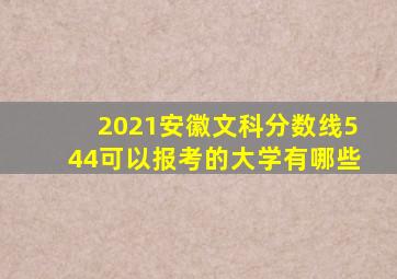 2021安徽文科分数线544可以报考的大学有哪些