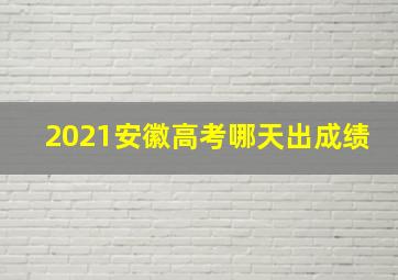 2021安徽高考哪天出成绩