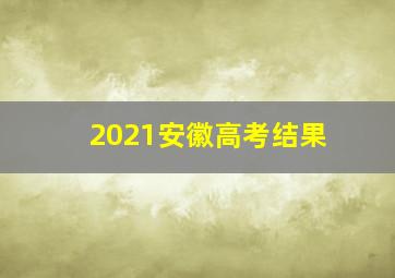 2021安徽高考结果