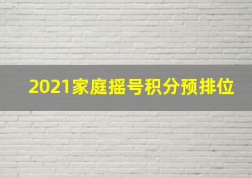 2021家庭摇号积分预排位