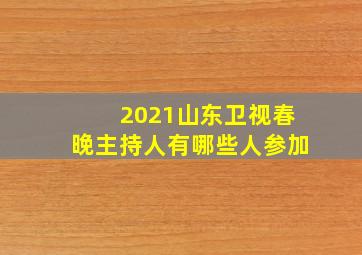 2021山东卫视春晚主持人有哪些人参加