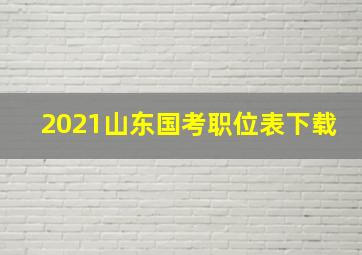 2021山东国考职位表下载