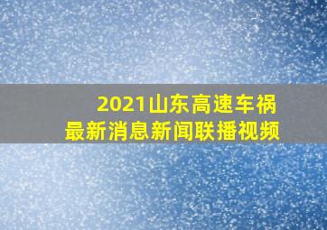 2021山东高速车祸最新消息新闻联播视频