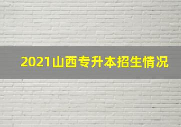 2021山西专升本招生情况