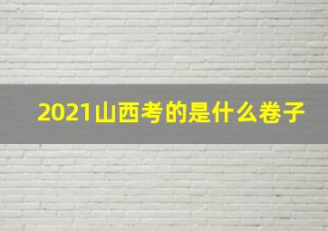 2021山西考的是什么卷子