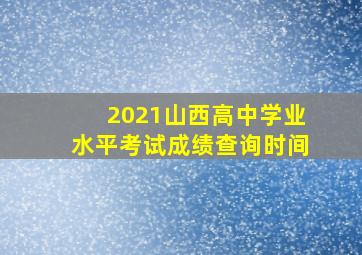 2021山西高中学业水平考试成绩查询时间