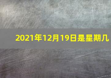 2021年12月19日是星期几