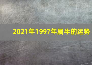 2021年1997年属牛的运势