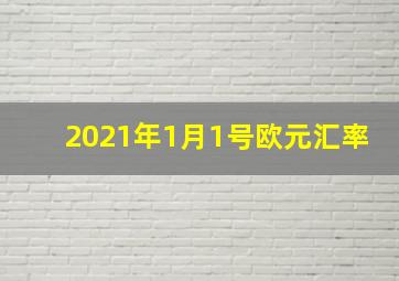 2021年1月1号欧元汇率