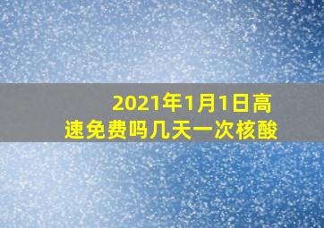 2021年1月1日高速免费吗几天一次核酸