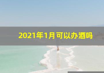 2021年1月可以办酒吗