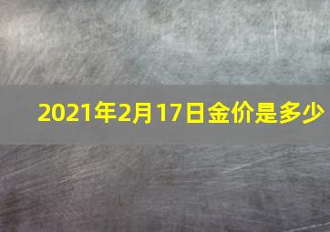 2021年2月17日金价是多少