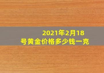 2021年2月18号黄金价格多少钱一克