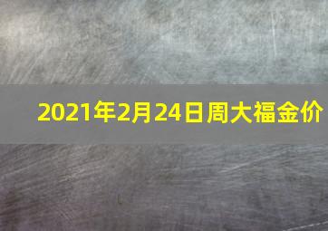 2021年2月24日周大福金价