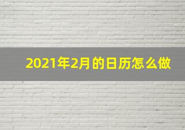 2021年2月的日历怎么做