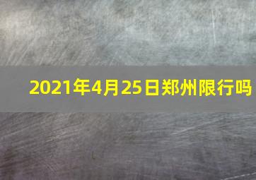 2021年4月25日郑州限行吗