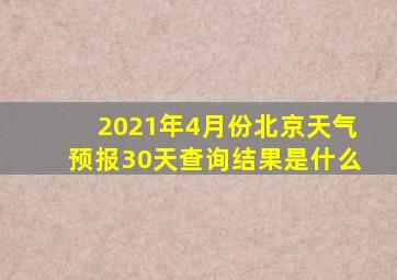 2021年4月份北京天气预报30天查询结果是什么