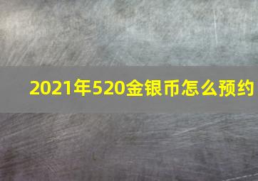 2021年520金银币怎么预约