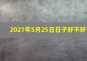 2021年5月25日日子好不好