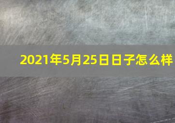 2021年5月25日日子怎么样