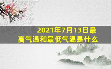 2021年7月13日最高气温和最低气温是什么