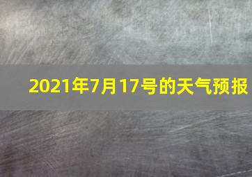 2021年7月17号的天气预报