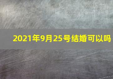 2021年9月25号结婚可以吗