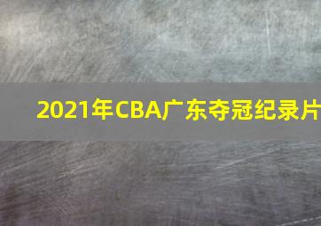 2021年CBA广东夺冠纪录片