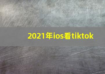 2021年ios看tiktok