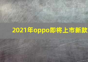 2021年oppo即将上市新款