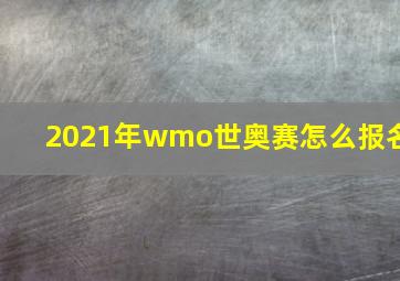 2021年wmo世奥赛怎么报名