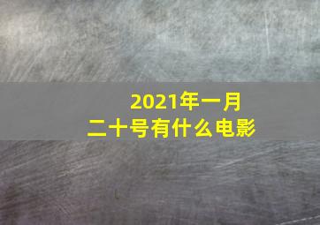 2021年一月二十号有什么电影