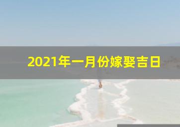 2021年一月份嫁娶吉日