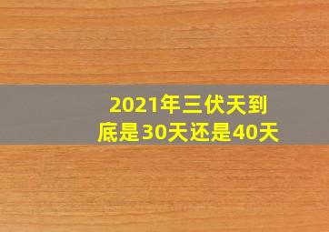 2021年三伏天到底是30天还是40天