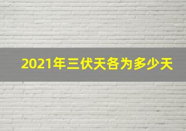 2021年三伏天各为多少天