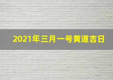 2021年三月一号黄道吉日