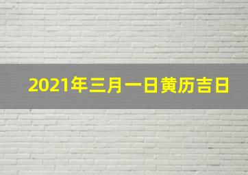 2021年三月一日黄历吉日