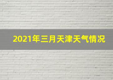 2021年三月天津天气情况