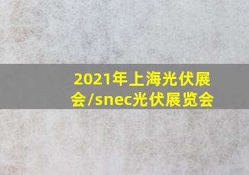 2021年上海光伏展会/snec光伏展览会