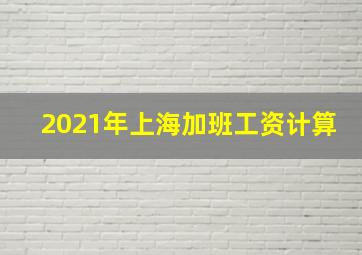 2021年上海加班工资计算