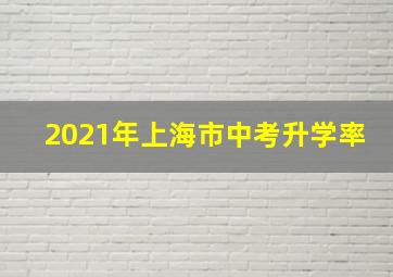 2021年上海市中考升学率