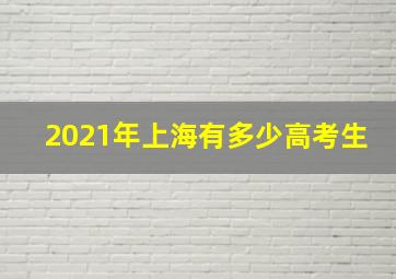 2021年上海有多少高考生