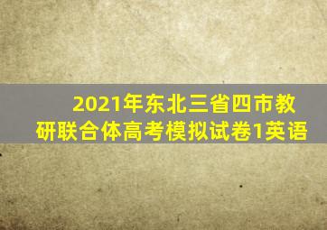 2021年东北三省四市教研联合体高考模拟试卷1英语