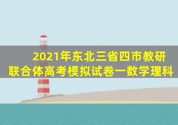 2021年东北三省四市教研联合体高考模拟试卷一数学理科