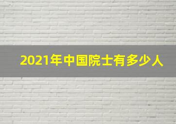 2021年中国院士有多少人